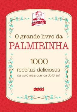 O Grande Livro da Palmirinha: 1000 Receitas Deliciosas da Vovó Mais Querida do Brasil