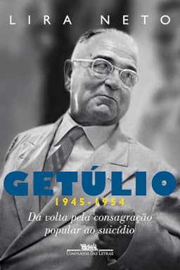 Getúlio (1945-1954): Da volta pela consagração popular ao suicídio