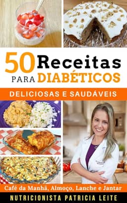 50 Receitas para Diabéticos: Deliciosas e Saudáveis - Café da Manhã, Almoço, Lanche e Jantar