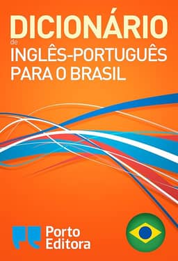 Dicionário Porto Editora de Inglês-Português para o Brasil / Porto Editora English-Brazilian Portuguese Dictionary