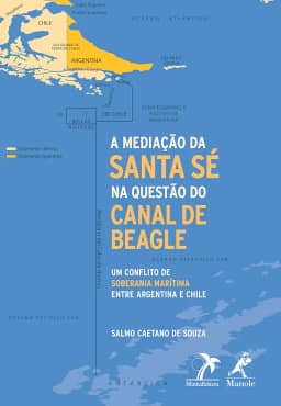 A mediação da Santa Sé na questão do canal de Beagle: um conflito de soberania marítima entre Argentina e Chile