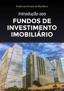 Introdução aos Fundos de Investimento Imobiliário: 4ª edição, 2022