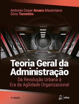 Teoria Geral da Administração: Da Revolução Urbana à era da Agilidade Organizacional