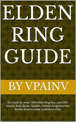 Elden Ring Guide (+ DLC): Ein Guide für einen 100% Elden Ring Run, samt NPC Quests, Build, Bosse, Gnaden, Herbeirufungsreserven, Waffen & Items sowie zusätzliche Infos. (German Edition)