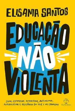 Educação não violenta: Como estimular autoestima, autonomia, autodisciplina e resiliência em você e nas crianças
