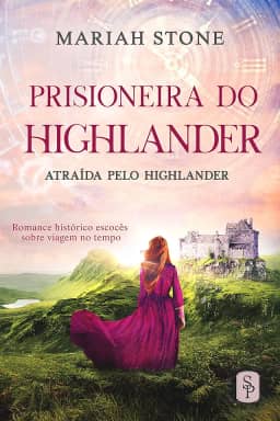 Prisioneira do Highlander: Romance histórico escocês sobre viagem no tempo (Atraída pelo Highlander Livro 1)