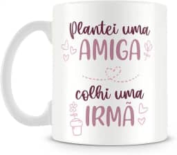 Caneca Presente Amiga Amizade Frase Criativa Plantei uma Amiga Colhi uma Irmã Personalizada Ceramica 325ml