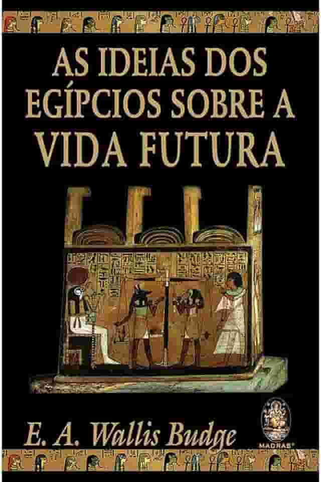 As Ideias dos Egípcios Sobre a Vida Futura (Volume 1)