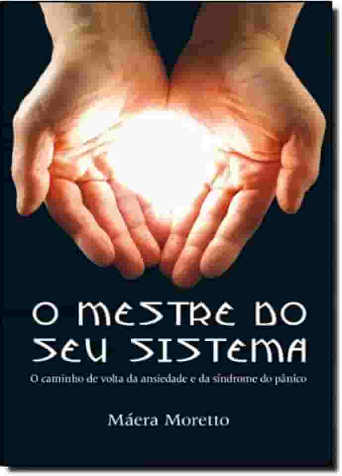 O Mestre do Seu Sistema. O Caminho de Volta da Ansiedade e da Síndrome do Pânico