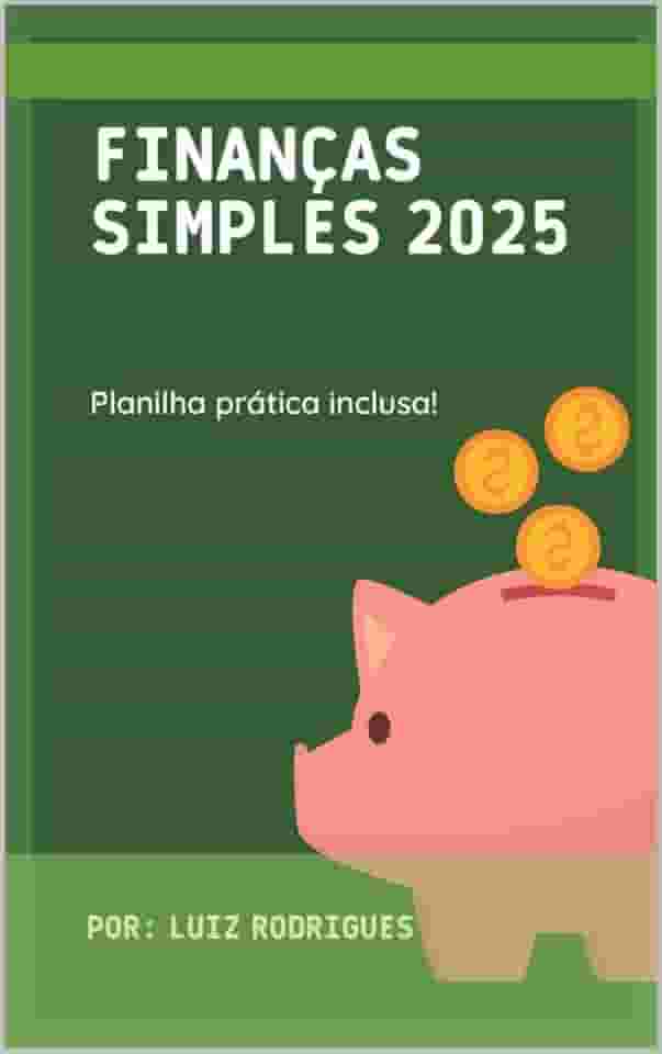 Finanças Simples 2025: Planilha Prática + Guia Completo: Controle Financeiro Fácil com um E-book Passo a Passo e Planilha Editável
