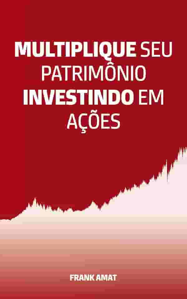 Multiplique seu patrimônio investindo em ações: Guia prático e fácil para aprender a investir na Bolsa e fazer seu dinheiro render (Finanças pessoais)