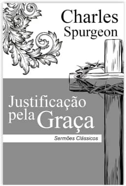 Justificação pela Graça | Charles Spurgeon | Sermões Clássicos