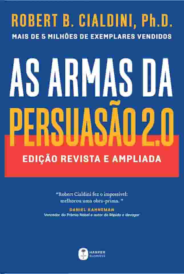 As armas da persuasão 2.0 – A nova edição do clássico de Robert B. Cialdini sobre a arte de influenciar pessoas: Edição revista e ampliada
