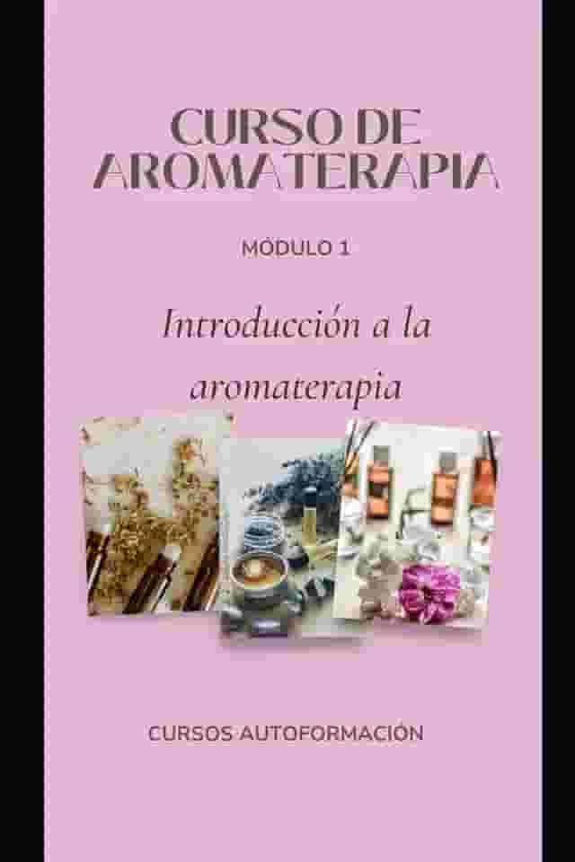 Curso de Aromaterapia: Módulo 1: Introducción a la aromaterapia (Spanish Edition)