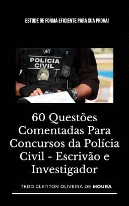 60 QUESTÕES COMENTADAS PARA CONCURSOS DA POLÍCIA CIVIL - ESCRIVÃO E INVESTIGADOR: Estude de forma eficiente para sua prova!
