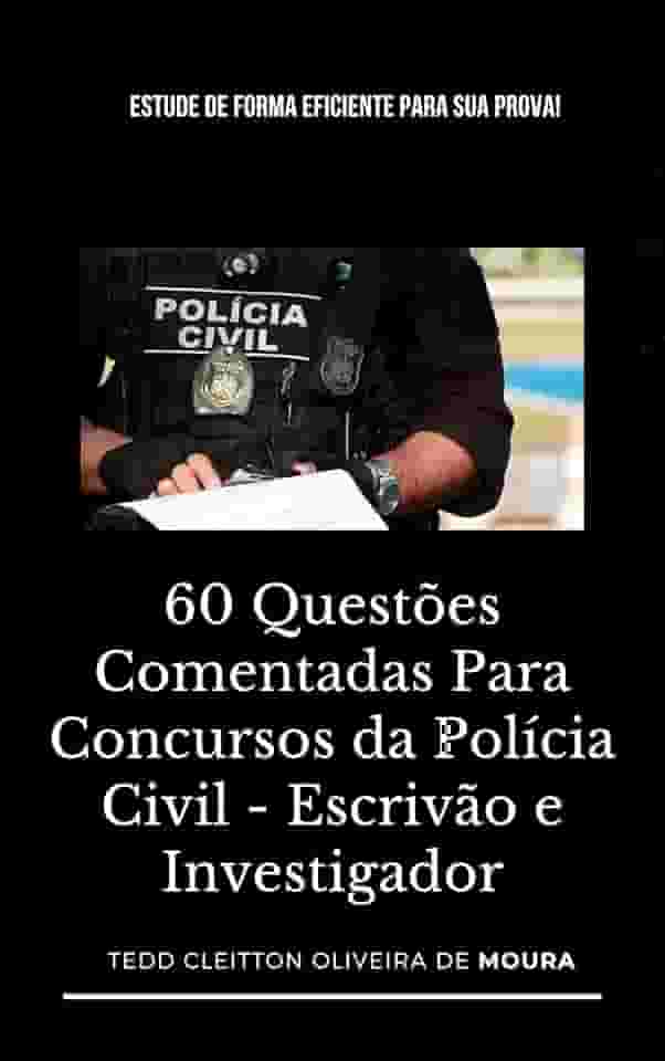 60 QUESTÕES COMENTADAS PARA CONCURSOS DA POLÍCIA CIVIL - ESCRIVÃO E INVESTIGADOR: Estude de forma eficiente para sua prova!