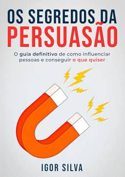 Os Segredos da Persuasão: Guia definitivo de como influenciar pessoas e conseguir o que quiser