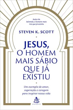 Jesus, o homem mais sábio que já existiu: Um exemplo de amor, superação e coragem para inspirar nossa vida