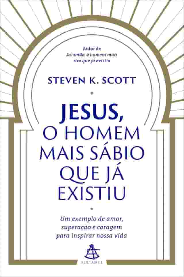 Jesus, o homem mais sábio que já existiu: Um exemplo de amor, superação e coragem para inspirar nossa vida