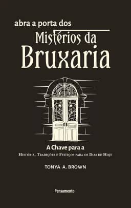 Abra a Porta dos Mistérios da Bruxaria: a Chave Para a a Chave Para a História, Tradições e Feitiços Para os Dias de Hoje