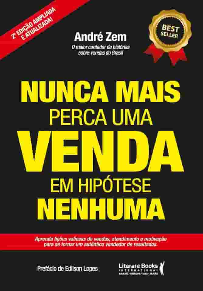 Nunca Mais Perca uma Venda, em Hipótese Nenhuma: Aprenda Lições Valiosas de Vendas, Atendimento e Motivação Para se Tornar um Autêntico Vendedor de Resultados. (Volume 2)