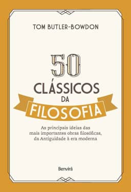 50 clássicos da filosofia: As principais ideias das mais importantes obras filosóficas, da Antiguidade à era moderna