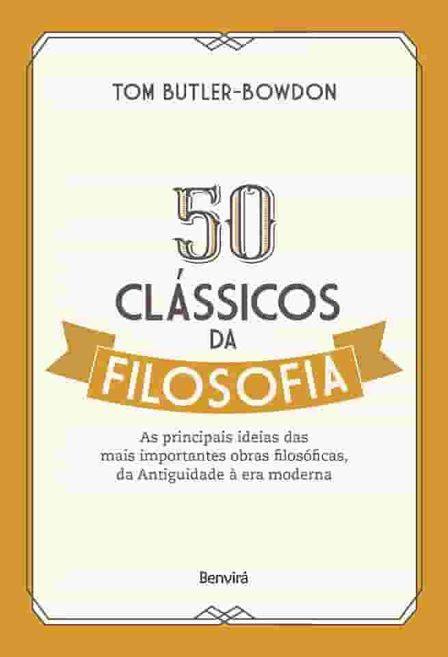 50 clássicos da filosofia: As principais ideias das mais importantes obras filosóficas, da Antiguidade à era moderna