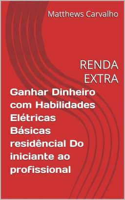 Ganhar Dinheiro com Habilidades Elétricas Básicas residêncial Do iniciante ao profissional: RENDA EXTRA