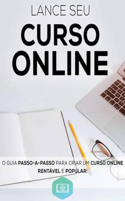Lance Seu Curso Online: Aprenda Como Criar e Lançar o Seu Curso Online de Sucesso, Crie Um Negocio Digital Altamente Lucrativo (Negócios & Empreendedorismo)
