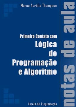 Primeiro Contato com Lógica de Programação e Algoritmos: Notas de Aula (Escola de Programação)