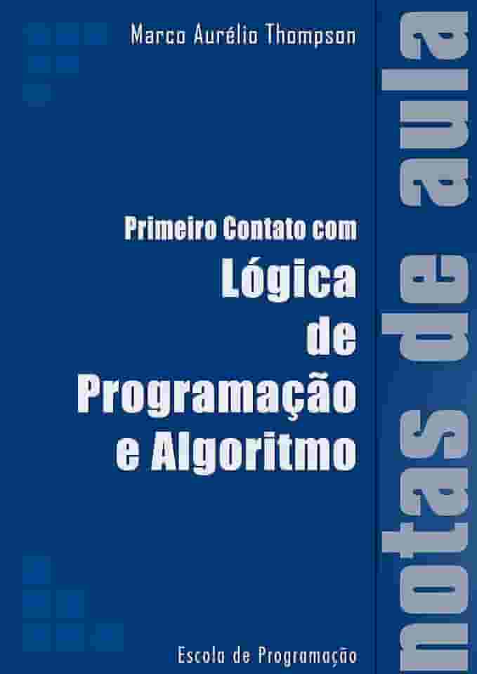 Primeiro Contato com Lógica de Programação e Algoritmos: Notas de Aula (Escola de Programação)