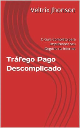 Tráfego Pago Descomplicado: O Guia Completo para Impulsionar Seu Negócio na Internet (Marketing Digital)