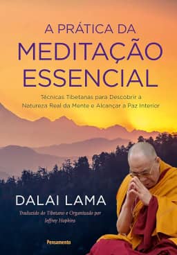 A Prática da Meditação Essencial: Técnicas Tibetanas para Descobrir a Natureza Real da Mente e Alcançar a Paz Interior