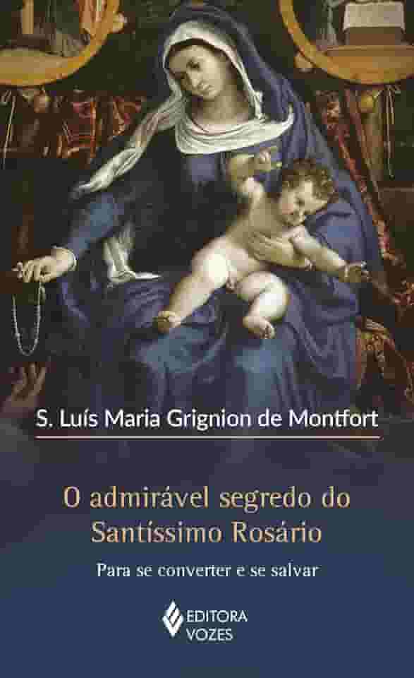 O admirável segredo do Santíssimo Rosário: Para se converter e se salvar