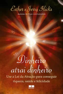 Dinheiro atrai dinheiro: Use a lei da atração para conseguir riqueza, saúde e felicidade