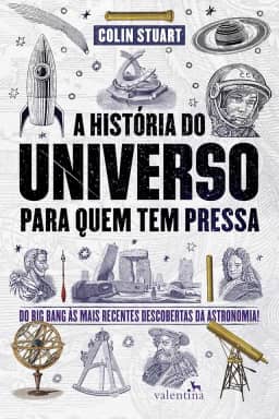 A História do Universo para quem tem pressa: Do Big Bang às mais recentes descobertas da astronomia!