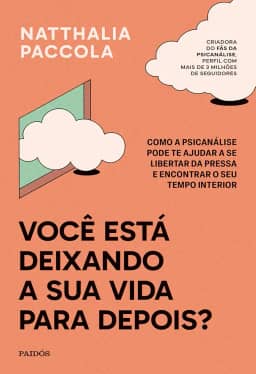 Você está deixando a sua vida para depois?: Como a psicanálise pode te ajudar a se libertar da pressa e encontrar o seu tempo interior