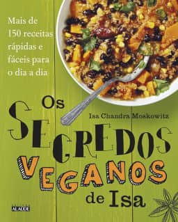 Os Segredos Veganos de isa: Mais de 150 Receitas Práticas e Fáceis Para o dia a dia