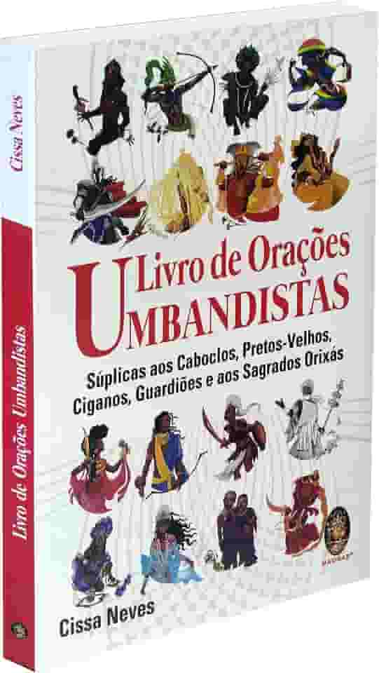 LIVRO DE ORAÇÕES UMBANDISTAS: SÚPLICAS AOS CABOCLOS, PRETOS-VELHOS, CIGANOS, GUARDIÕES E OS SAGRADOS ORIXÁS