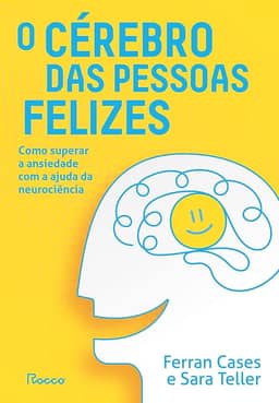 O cérebro das pessoas felizes: Como superar a ansiedade com a ajuda da neurociência