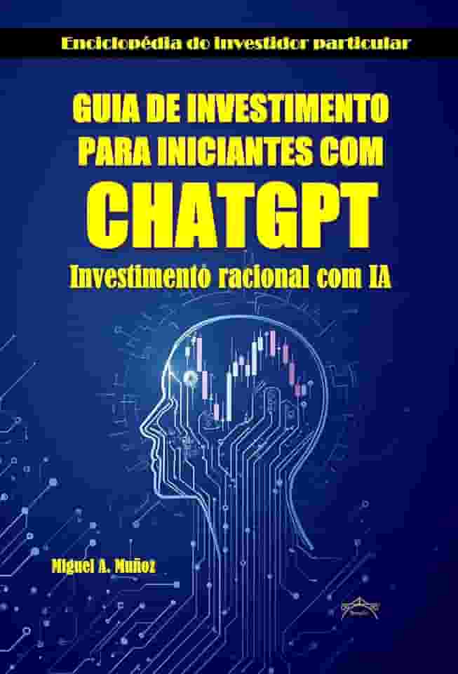 GUIA DE INVESTIMENTO PARA INICIANTES COM CHATGPT: Investimento racional com IA (Enciclopédia do Investidor Particular Livro 5)
