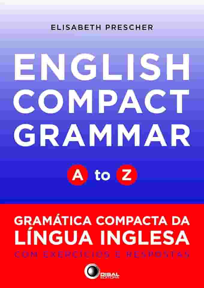 English compact grammar - A to Z: Gramática Compacta da Língua Inglesa com Exercícios e Respostas