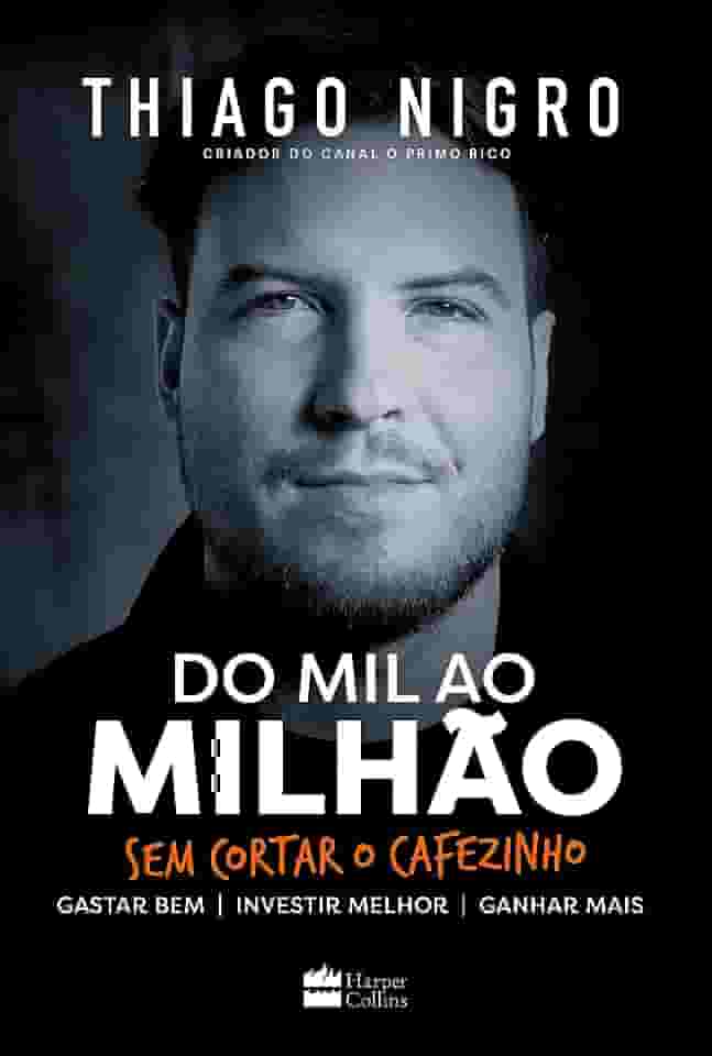 Do mil ao milhão: sem cortar o cafezinho – O best-seller de Thiago Nigro, autor de 'O homem que comprou o tempo'