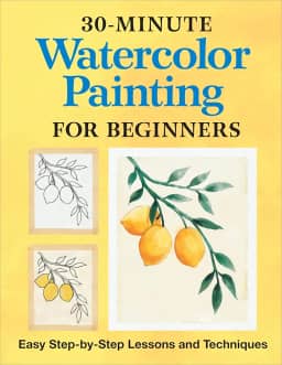 30-Minute Watercolor Painting for Beginners: Easy Step-By-Step Lessons and Techniques