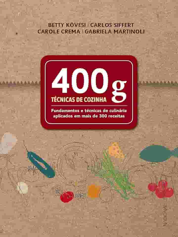400 g - Técnicas de cozinha: Fundamentos e técnicas de culinária aplicados em mais de 300 receitas