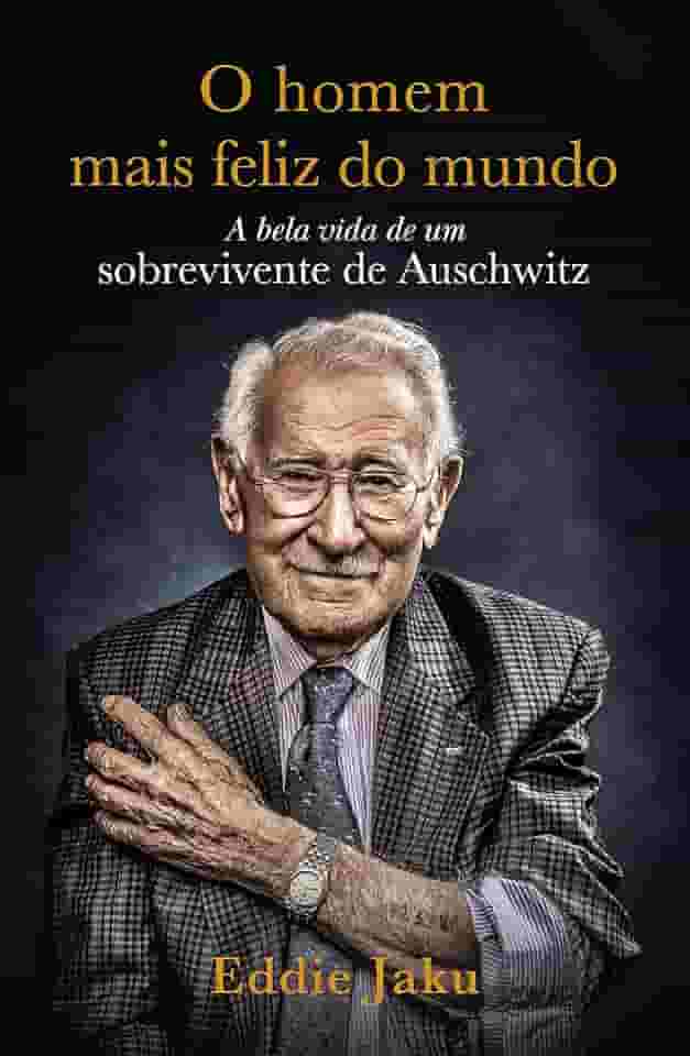 O Homem Mais Feliz do Mundo: A Bela Vida de um Sobrevivente de Auschwitz