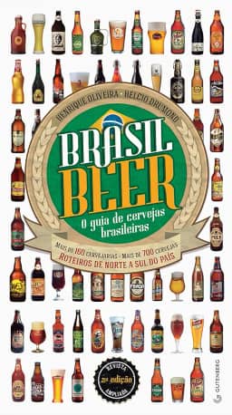 Brasil Beer - O guia de cervejas brasileiras: Mais de 160 cervejarias • Mais de 700 cervejas • Roteiros de norte a sul do país