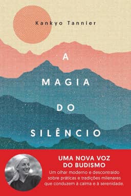 A magia do silêncio: Um olhar moderno e descontraído sobre práticas e tradições milenares que conduzem à calma e à serenidade