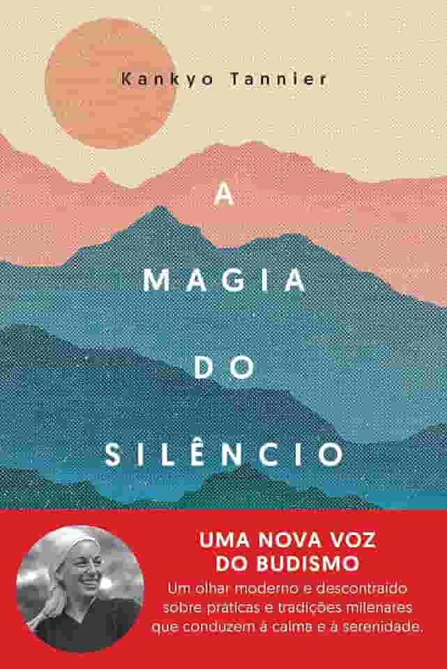 A magia do silêncio: Um olhar moderno e descontraído sobre práticas e tradições milenares que conduzem à calma e à serenidade