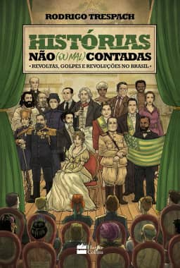 Histórias não (ou mal) contadas : Revoltas, golpes e revoluções no Brasil